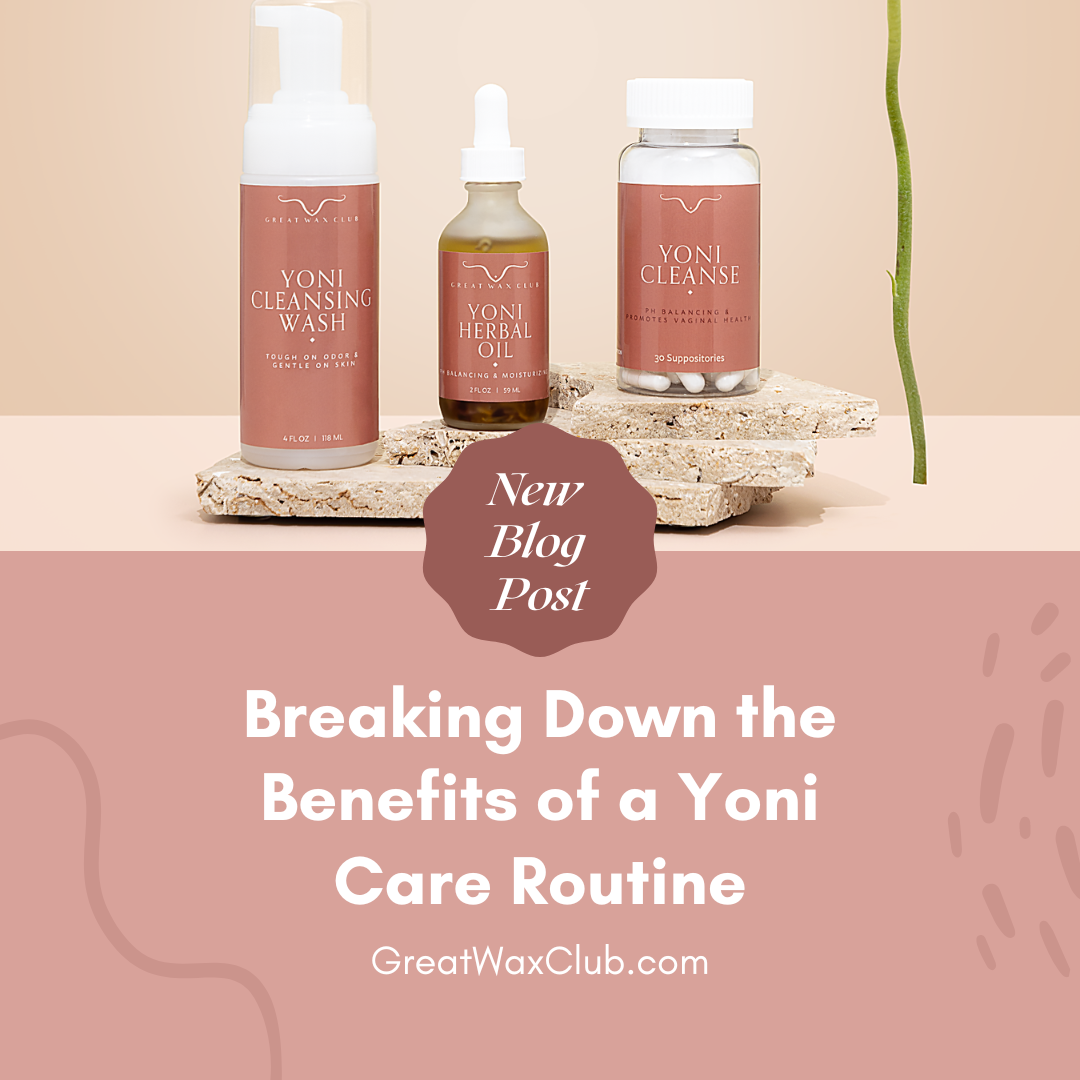 Breaking Down the Benefits of a Yoni Care Routine: How Consistent Use of Great Wax Club's Products Can Improve Your Overall Quality of Life.