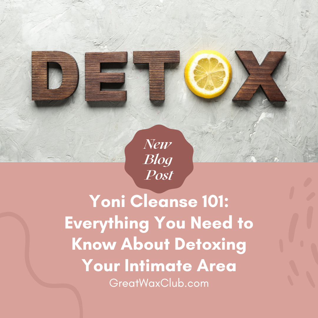 Yoni Cleanse 101: Everything You Need to Know About Detoxing Your Intimate Area