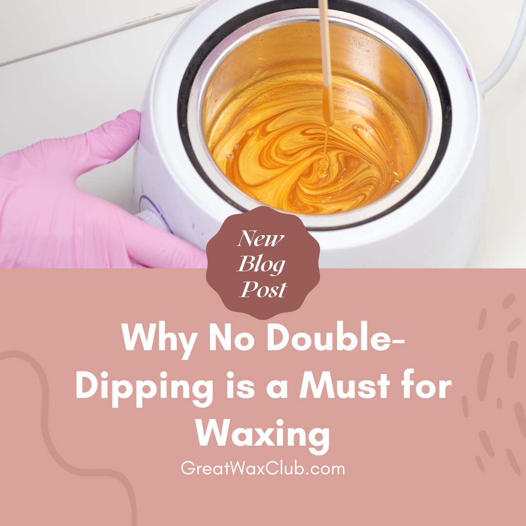 Why No Double-Dipping is a Must for Waxing