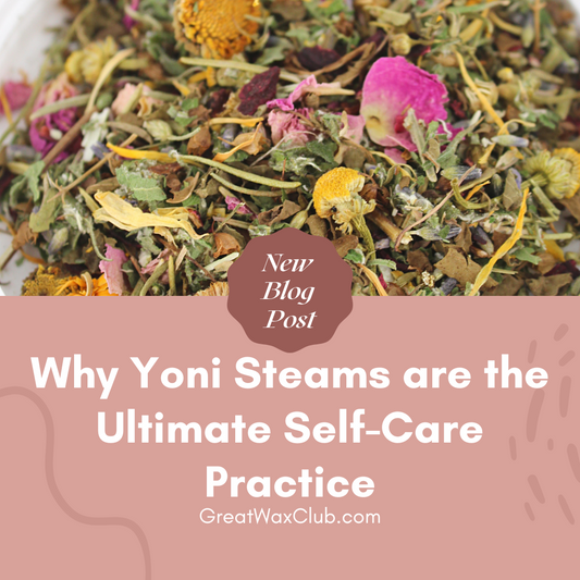 Why Yoni Steams are the Ultimate Self-Care Practice