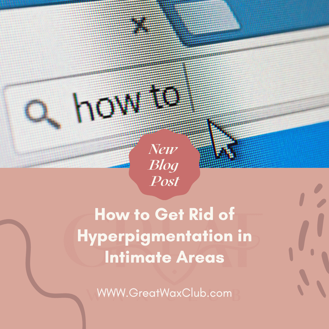 How to Get Rid of Hyperpigmentation in Intimate Areas