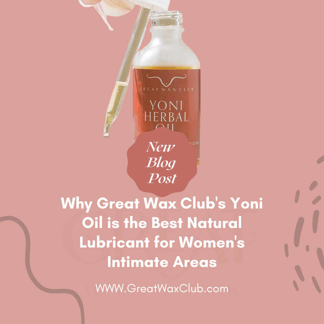 Why Great Wax Club's Yoni Oil is the Best Natural Lubricant for Women's Intimate Areas
