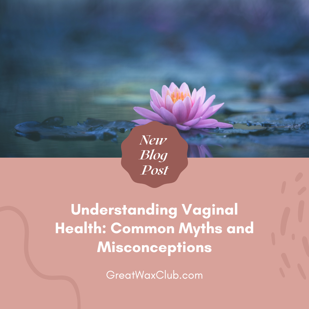 Understanding Vaginal Health: Common Myths and Misconceptions