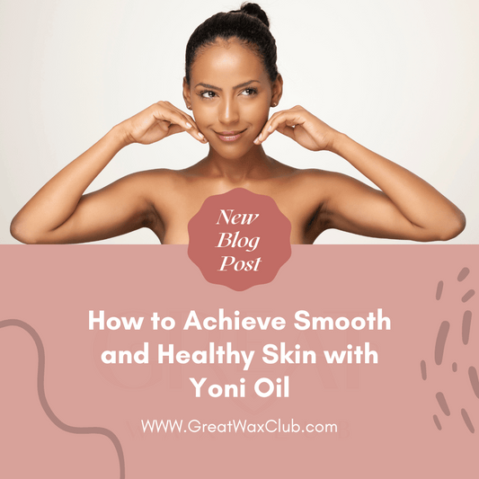 How to Achieve Smooth and Healthy Skin with Yoni Oil