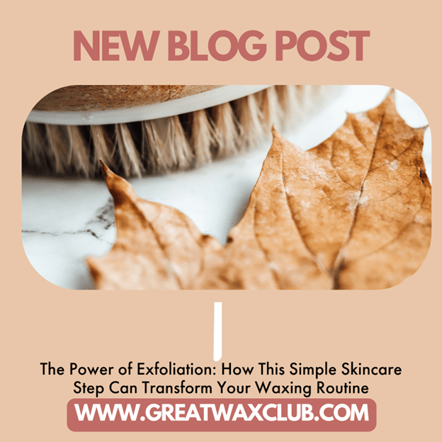 The Power of Exfoliation: How This Simple Skincare Step Can Transform Your Waxing Routine - Great Wax Club